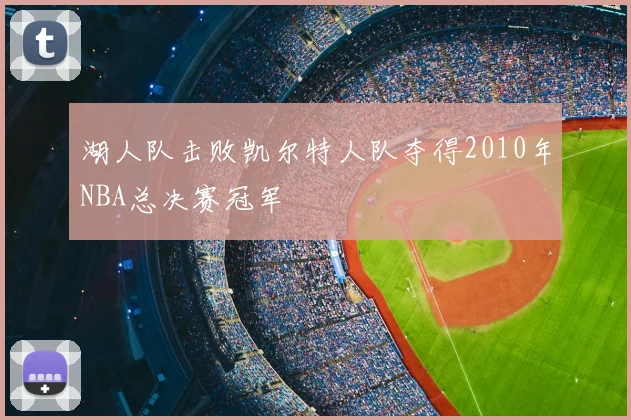 湖人队击败凯尔特人队夺得2010年NBA总决赛冠军