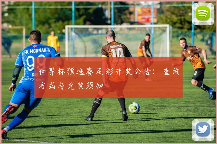 世界杯预选赛足彩开奖公告:查询方式与兑奖须知