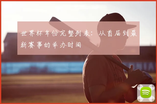 世界杯年份完整列表：从首届到最新赛事的举办时间