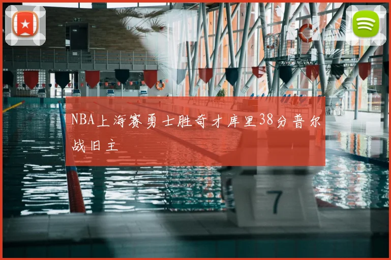 NBA上海赛勇士胜奇才库里38分普尔战旧主