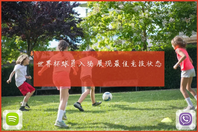 世界杯球员入场 展现最佳竞技状态