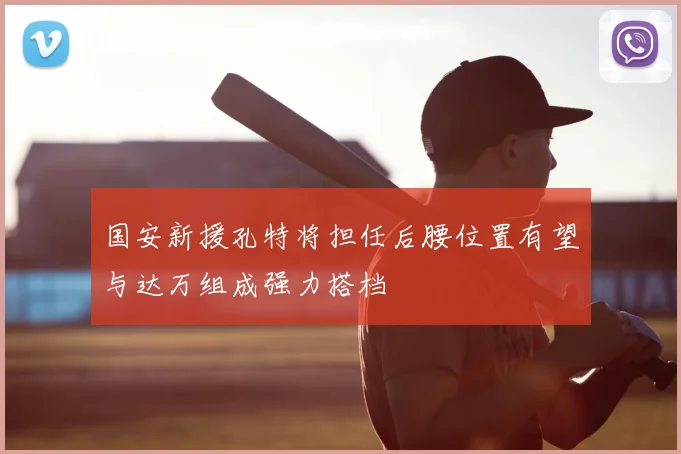 国安新援孔特将担任后腰位置有望与达万组成强力搭档
