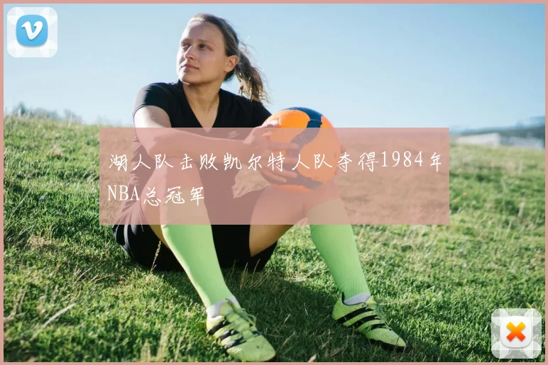 湖人队击败凯尔特人队夺得1984年NBA总冠军