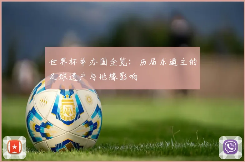 世界杯举办国全览：历届东道主的足球遗产与地缘影响