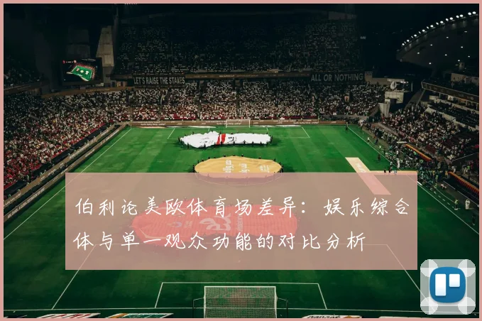 伯利论美欧体育场差异：娱乐综合体与单一观众功能的对比分析
