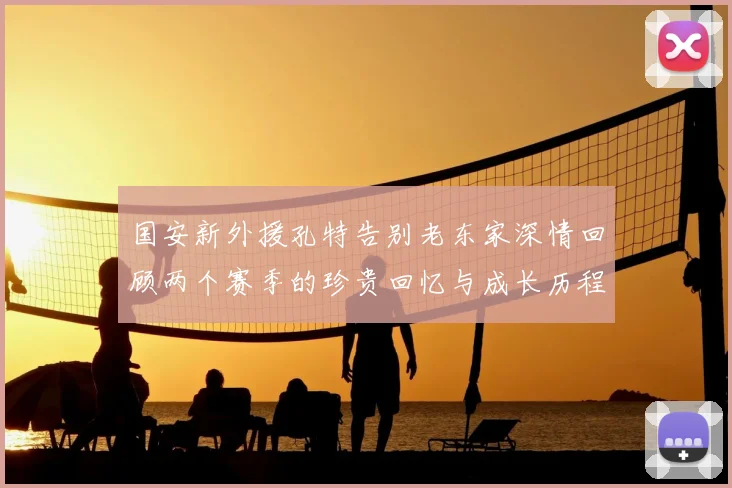 国安新外援孔特告别老东家深情回顾两个赛季的珍贵回忆与成长历程