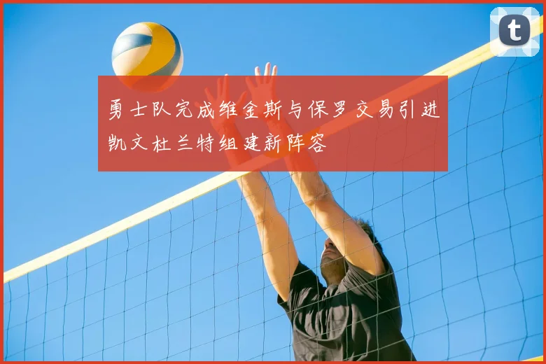 勇士队完成维金斯与保罗交易引进凯文杜兰特组建新阵容