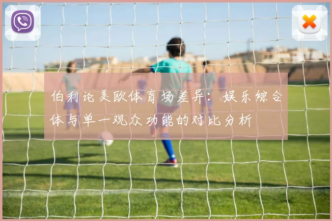 伯利论美欧体育场差异：娱乐综合体与单一观众功能的对比分析