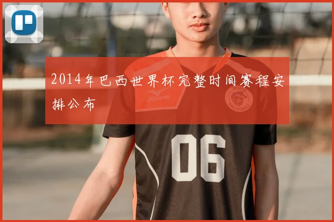 2014年巴西世界杯完整时间赛程安排公布