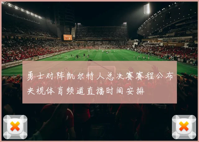 勇士对阵凯尔特人总决赛赛程公布央视体育频道直播时间安排