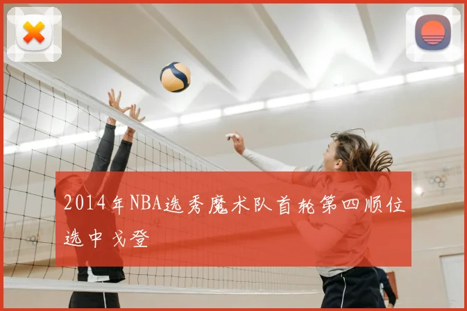 2014年NBA选秀魔术队首轮第四顺位选中戈登