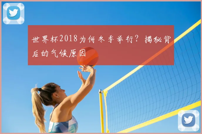 世界杯2018为何冬季举行？揭秘背后的气候原因