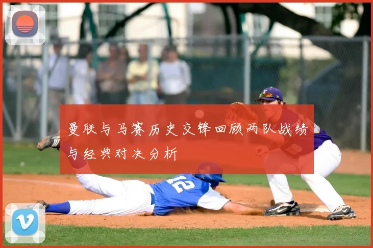 曼联与马赛历史交锋回顾两队战绩与经典对决分析